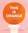 This Is Orange: A Field Trip Through Color by Rachel Poliquin (CA) — Hardback