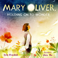 Mary Oliver, Holding on to Wonder by Erin Frankel — Hardback