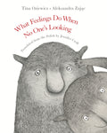 What Feelings Do When No One’s Looking by Tina Oziewicz — Hardback