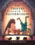The Thieves Beneath the Floorboards by Mikey Please — Hardback