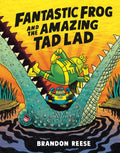Fantastic Frog and the Amazing Tad Lad by Brandon Reese — Paperback