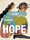 The Story and Science of Hope by Andrea Curtis (CA) — Hardback